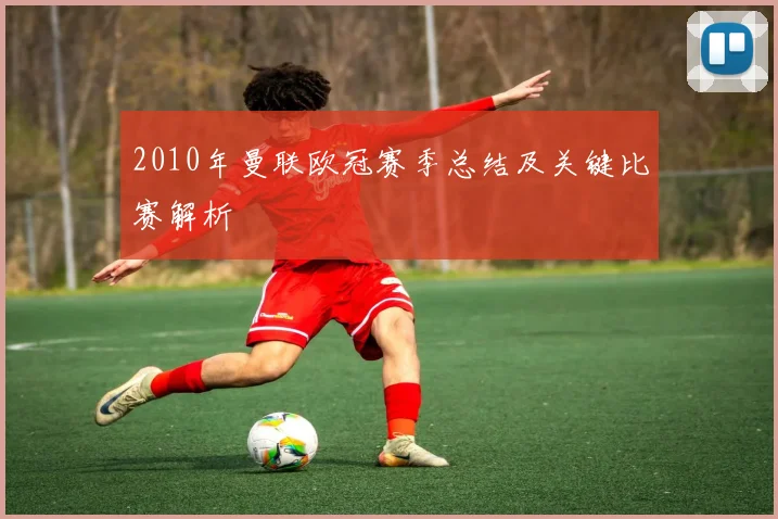 2010年曼联欧冠赛季总结及关键比赛解析