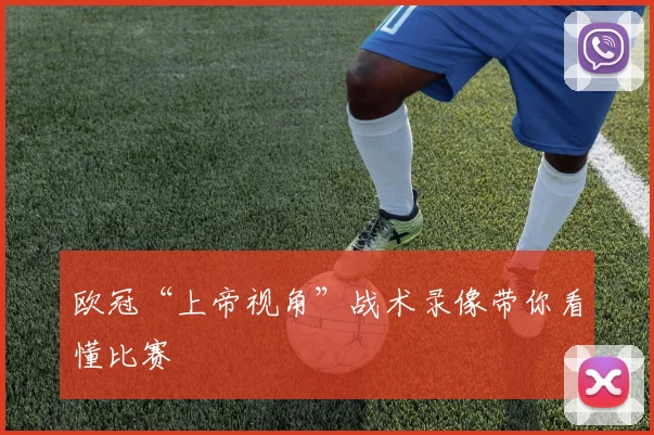 欧冠“上帝视角”战术录像带你看懂比赛