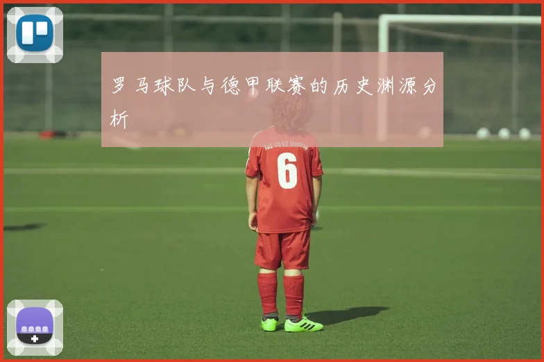 罗马球队与德甲联赛的历史渊源分析
